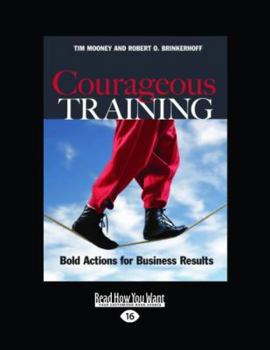 Paperback Courageous Training: Bold Actions for Business Results (Easyread Large Edition) [Large Print] Book