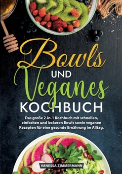Bowls und Veganes Kochbuch: Das große 2-in-1 Kochbuch mit schnellen, einfachen und leckeren Bowls sowie veganen Rezepten für eine gesunde Ernährung im Alltag. (German Edition)