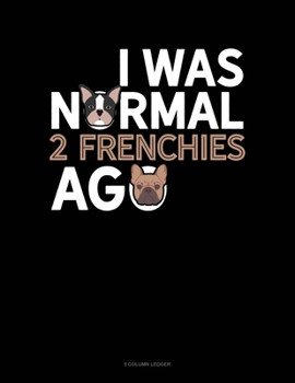 Paperback I Was Normal 2 Frenchies Ago: 5 Column Ledger Book