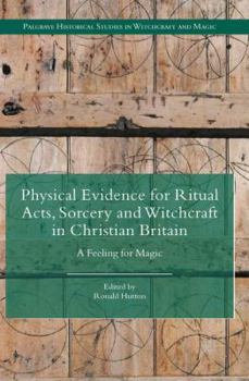 Physical Evidence for Ritual Acts, Sorcery and Witchcraft in Christian Britain: A Feeling for Magic - Book  of the Palgrave Historical Studies in Witchcraft and Magic