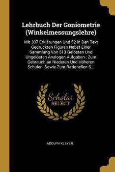 Paperback Lehrbuch Der Goniometrie (Winkelmessungslehre): Mit 307 Erklärungen Und 52 in Den Text Gedruckten Figuren Nebst Einer Sammlung Von 513 Gelösten Und Un [German] Book