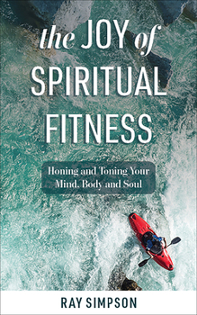 Paperback The Joy of Spiritual Fitness: Honing and Toning Your Mind, Body and Soul Book