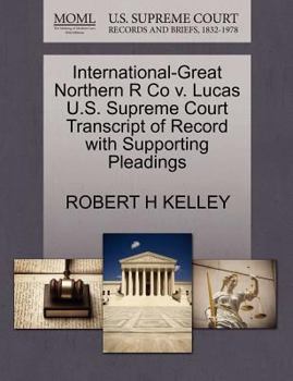 Paperback International-Great Northern R Co V. Lucas U.S. Supreme Court Transcript of Record with Supporting Pleadings Book