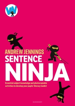Sentence Ninja: Essential Subject Knowledge and Photocopiable Activities to Develop Your Pupils' Literacy Toolkit