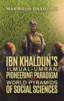 Ibn Khaldun's Ilmual-Umran Pioneering Paradigm in the World Pyramids of Social Sciences