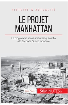 Paperback Le projet Manhattan: Le programme secret américain qui mit fin à la Seconde Guerre mondiale [French] Book