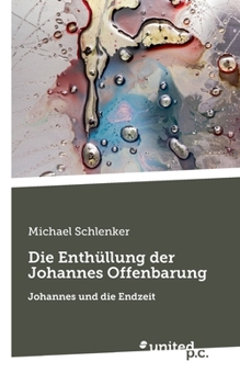 Paperback Die Enth?llung der Johannes Offenbarung: Johannes und die Endzeit [German] Book
