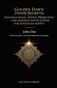 Paperback Golden Dawn Inner Secrets: Enochian Magic, Astral Projection, and Angelic Invocations for Advanced Adepts: A Practical Guide to Advanced Golden Dawn T Book
