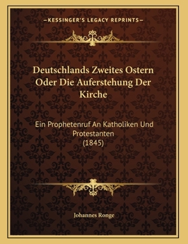 Paperback Deutschlands Zweites Ostern Oder Die Auferstehung Der Kirche: Ein Prophetenruf An Katholiken Und Protestanten (1845) [German] Book