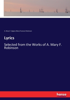 Paperback Lyrics: Selected from the Works of A. Mary F. Robinson Book