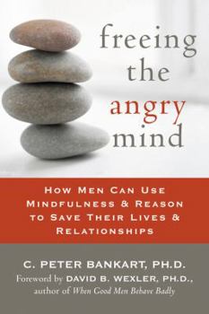 Paperback Freeing the Angry Mind: How Men Can Use Mindfulness and Reason to Save Their Lives and Relationships Book