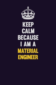 Paperback Keep Calm Because I Am A Material Engineer: Motivational and inspirational career blank lined gift notebook with matte finish Book