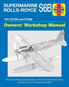 Hardcover Supermarine Rolls-Royce S6b Owners' Workshop Manual: 1931 (S1595 and S1596) - Record-Breaking Racing Seaplane, Winner of the Schneider Trophy and Fore Book