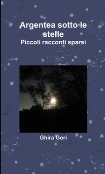 Paperback Argentea sotto le stelle. Piccoli racconti sparsi. [Italian] Book