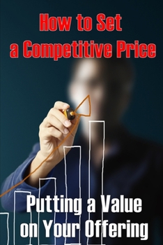 Putting a Value on Your Offering: How to Set a Competitive Price Your Product's Ideal Pricing Methods Perfect Idea Gift