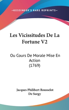 Hardcover Les Vicissitudes De La Fortune V2: Ou Cours De Morale Mise En Action (1769) Book