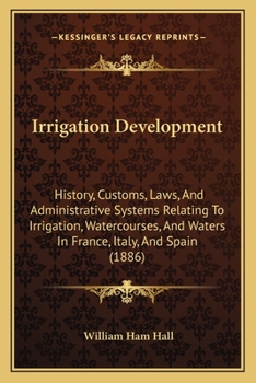 Paperback Irrigation Development: History, Customs, Laws, And Administrative Systems Relating To Irrigation, Watercourses, And Waters In France, Italy, Book