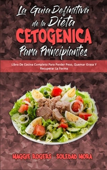 La Guía Definitiva De La Dieta Cetogénica Para Principiantes: Libro De Cocina Completo Para Perder Peso, Quemar Grasa Y Recuperar La Forma (Ketogenic ... (Spanish Version)