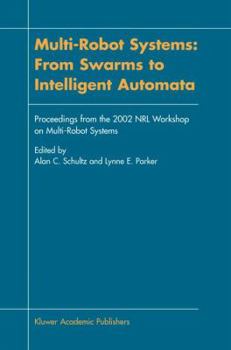 Paperback Multi-Robot Systems: From Swarms to Intelligent Automata: Proceedings from the 2002 Nrl Workshop on Multi-Robot Systems Book