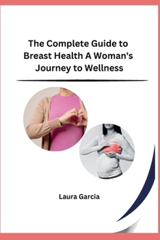 The Complete Guide to Breast Health A Woman's Journey to Wellness B0CNDC834Y Book Cover