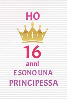 ho 16 anni e sono principessa: 16 Anni compleanno idea regalo,  bello quaderno di Compleanno che può usarlo come Diario o Taccuino  per ragazza regalo 100 pagine 6x9 (Italian Edition)