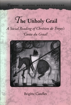 Hardcover The Unholy Grail: A Social Reading of Chrétien de Troyes's 'Conte Du Graal' Book