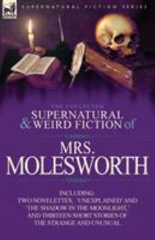 Paperback The Collected Supernatural and Weird Fiction of Mrs Molesworth-Including Two Novelettes, 'Unexplained' and 'The Shadow in the Moonlight, ' and Thirtee Book