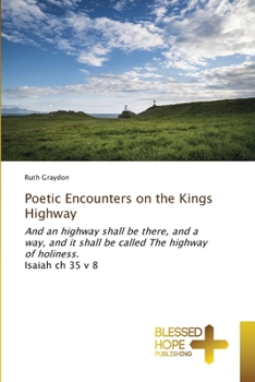 Poetic Encounters on the Kings Highway: And an highway shall be there, and a way, and it shall be called The highway of holiness.Isaiah ch 35 v 8