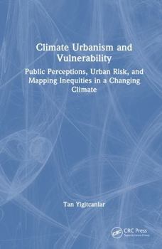 Hardcover Climate Urbanism and Vulnerability: Public Perceptions, Urban Risk, and Mapping Inequities in a Changing Climate Book