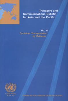Transport and Communications Bulletin for Asia and the Pacific: No.77 - Container Transportation by Railways
