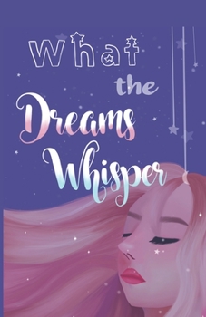 Paperback What the Dreams Whisper: A Collection of Short Stories by Tween Writers Book