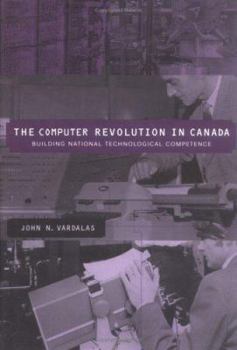 The Computer Revolution in Canada: Building National Technological Competence - Book  of the History of Computing