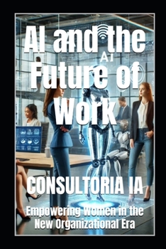 AI and the Future of Work: Empowering Women in the New Organizational Era (Business Strategy)