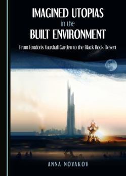 Hardcover Imagined Utopias in the Built Environment: From Londonâ (Tm)S Vauxhall Garden to the Black Rock Desert Book