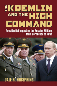 Hardcover The Kremlin & the High Command: Presidential Impact on the Russian Military from Gorbachev to Putin Book