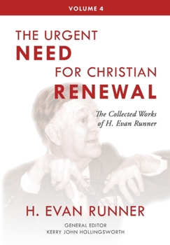 Hardcover The Collected Works of H. Evan Runner, Vol. 4: The Urgent Need for Christian Renewal Book