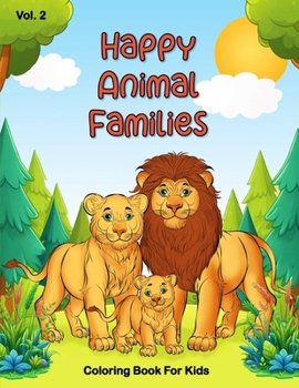 Happy Animal Families Coloring Book for Kids: Joyful Creatures and their Little Ones, Celebrating Family in The Animal Kingdom, A Coloring Journey Thr