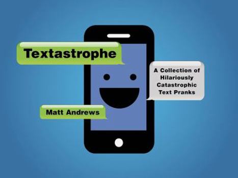 Paperback Textastrophe: A Collection of Hilariously Catastrophic Text Pranks: A Collection of Hilariously Catastrophic Text Pranks Book