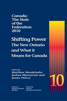 Canada: The State of the Federation, 2010: Shifting Power: The New Ontario and What it Means for Canada (Queen's Policy Studies Series)