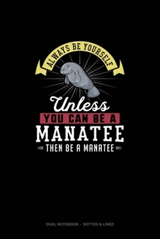 Paperback Always Be Yourself Unless You Can Be A Manatee Then Be A Manatee: Dual Notebook - Dotted & Lined Book