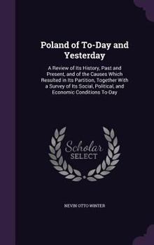 Hardcover Poland of To-Day and Yesterday: A Review of Its History, Past and Present, and of the Causes Which Resulted in Its Partition, Together With a Survey o Book