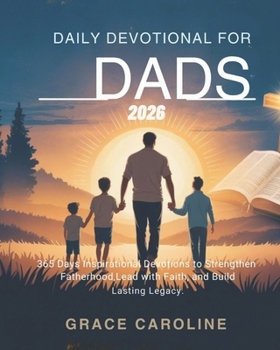 Paperback Daily Devotional for Dads 2026: 365 Days Inspirational Devotions To Strengthen Fatherhood Lead With Faith And Build Lasting Legacy Book
