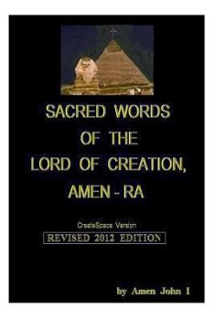 Paperback Sacred Words of the Lord of Creation, Amen-Ra, Revised 2012 Edition: Amen John I Book