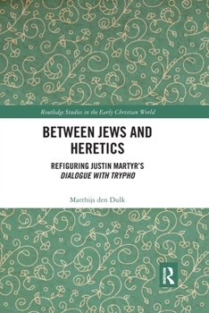 Paperback Between Jews and Heretics: Refiguring Justin Martyr's Dialogue with Trypho Book
