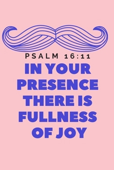 In your Presence There is Fullness  of Joy Psalm 16:11: Religious, Spiritual ,Motivational Notebook, Journal, Diary (110 Pages, Blank, 6 x 9)
