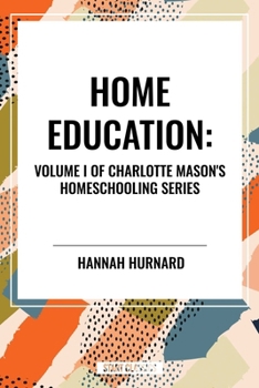 Home Education, of Charlotte Mason's Original Homeschooling Series, Volume I