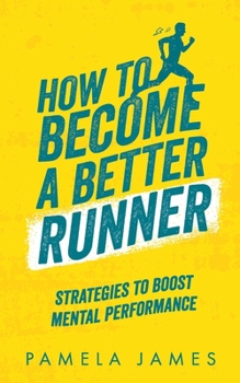 How To Become a Better Runner: Mental Strategies to Boost Performance: Running for beginners and improvers, motivational and reflective running, ... running inspiration for all types of runners!