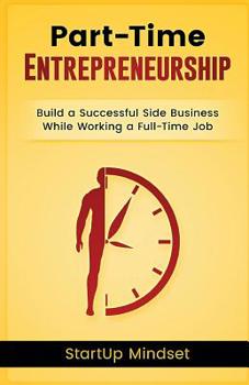 Paperback The Part-Time Entrepreneur: Build a Successful Business While Working a Full-Time Job Book