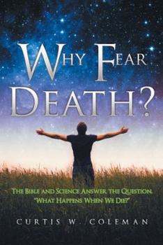 Paperback Why Fear Death?: The Bible and Science Answer the Question, "What Happens When We Die?" Book