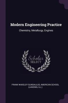 Paperback Modern Engineering Practice: Chemistry, Metallurgy, Engines Book